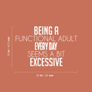 Vinyl Wall Art Decal - Being A Functional Adult Everyday Seems A Bit Excessive - 16" x 25" - Modern Motivational Sarcasm Quote Sticker For Home Office Living Room Bedroom Decor 4