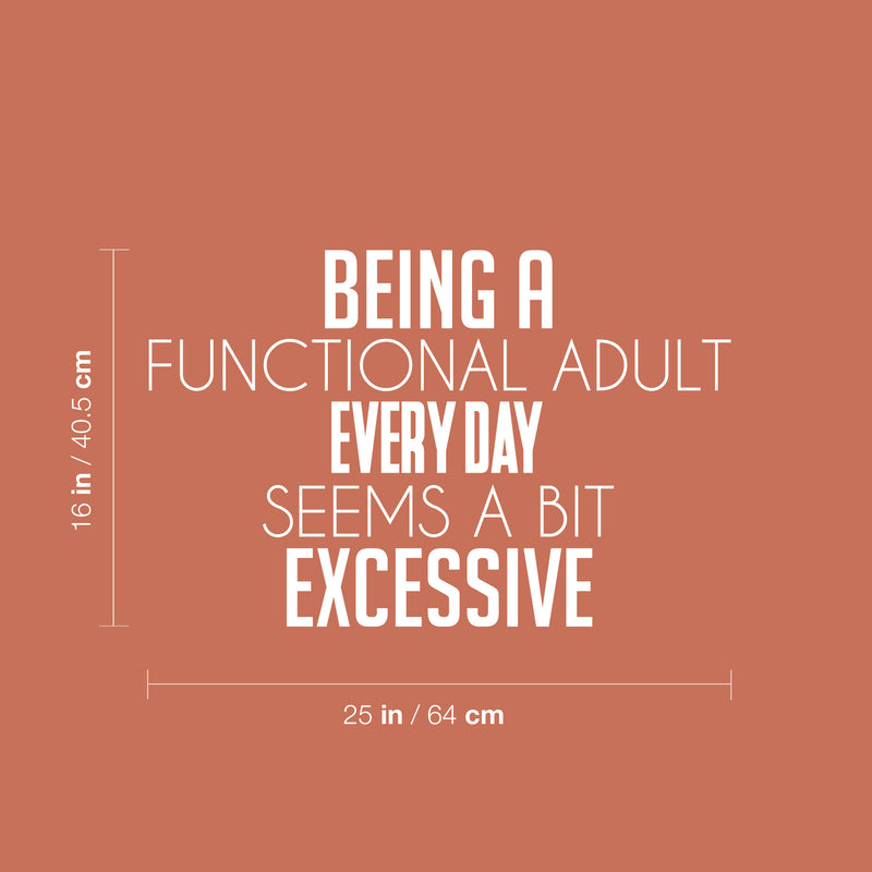 Vinyl Wall Art Decal - Being A Functional Adult Everyday Seems A Bit Excessive - 16" x 25" - Modern Motivational Sarcasm Quote Sticker For Home Office Living Room Bedroom Decor 4