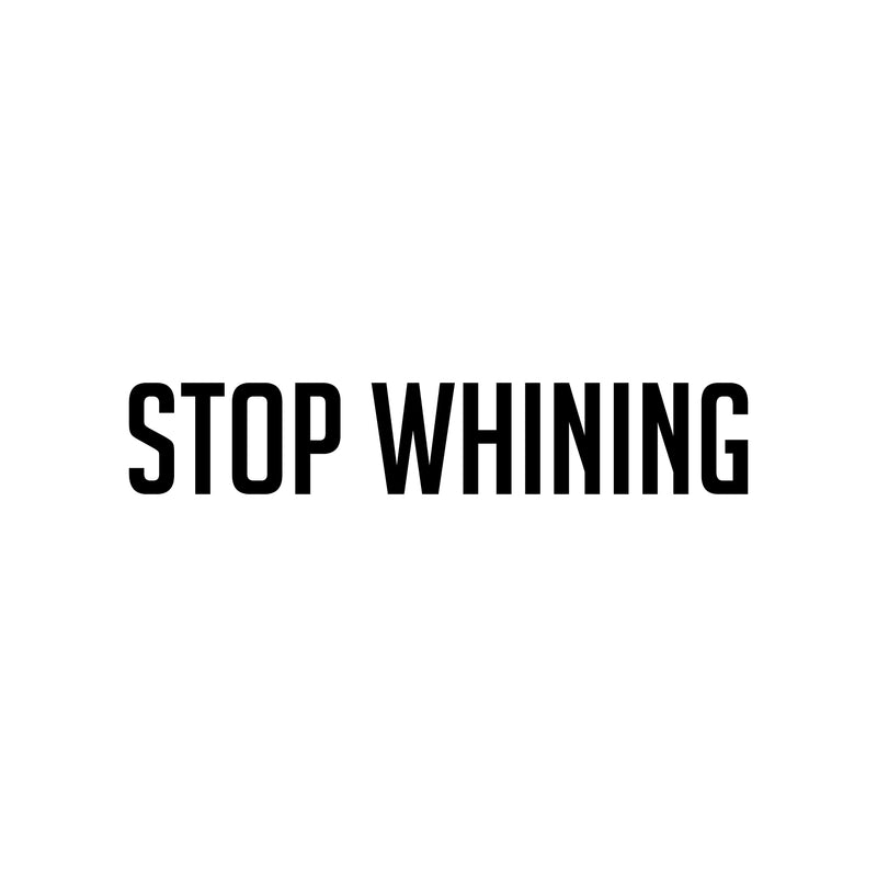 Vinyl Wall Art Decal - Stop Whining - 11.5" x 25" - Modern Motivational Goals Quote Sticker For Home School Bedroom Workout Room Work Office Gym Classroom Decor 1