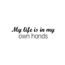 Vinyl Wall Art Decal - My Life Is In My Own Hands - 9.5" x 25" - Modern Motivational Quote Sticker For Home School Classroom Living Room Work Office Bedroom Decor 1