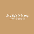 Vinyl Wall Art Decal - My Life Is In My Own Hands - 9.5" x 25" - Modern Motivational Quote Sticker For Home School Classroom Living Room Work Office Bedroom Decor 1