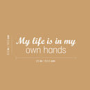 Vinyl Wall Art Decal - My Life Is In My Own Hands - 9.5" x 25" - Modern Motivational Quote Sticker For Home School Classroom Living Room Work Office Bedroom Decor 4