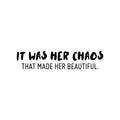Vinyl Wall Art Decal - It Was Her Chaos That Made Her Beautiful - Trendy Inspirational Quote Sticker For Girls Home Office Living Room Bedroom Makeup Mirror Decor 1