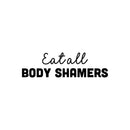 Vinyl Wall Art Decal - Eat All Body Shamers - 7" x 25" - Trendy Inspirational Body Positive Quote Sticker For Home Bedroom Closet Living Room Self Love Makeup Mirror Decor 1