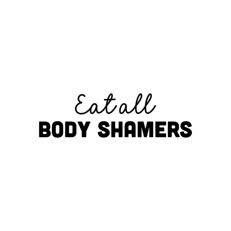 Vinyl Wall Art Decal - Eat All Body Shamers - Sarcasm Trendy Inspirational Positive Quote Sticker For Home Bedroom Closet Living Room Self Love Makeup Mirror Decor 1