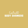 Vinyl Wall Art Decal - Eat All Body Shamers - 7" x 25" - Trendy Inspirational Body Positive Quote Sticker For Home Bedroom Closet Living Room Self Love Makeup Mirror Decor 1