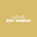 Vinyl Wall Art Decal - Eat All Body Shamers - 7" x 25" - Trendy Inspirational Body Positive Quote Sticker For Home Bedroom Closet Living Room Self Love Makeup Mirror Decor 1