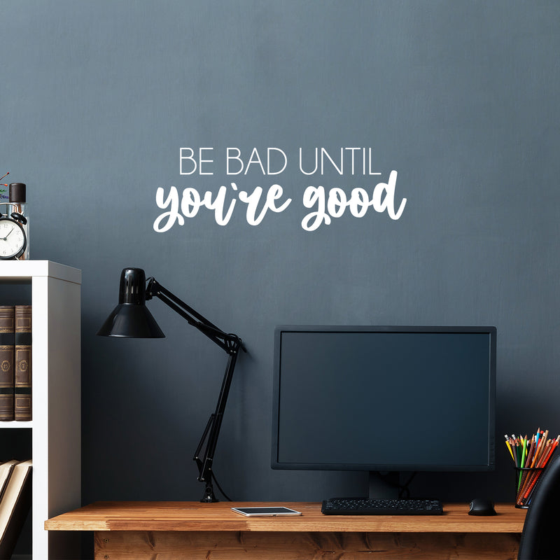 Vinyl Wall Art Decal - Be Bad Until You're Good - 8.5" x 25" - Trendy Cool Inspiring Good Vibes Sticker For Homes Bedroom Kids Room Playroom Classroom School Office Coffee Shop Decor 3