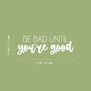 Vinyl Wall Art Decal - Be Bad Until You're Good - 8.5" x 25" - Trendy Cool Inspiring Good Vibes Sticker For Homes Bedroom Kids Room Playroom Classroom School Office Coffee Shop Decor 4