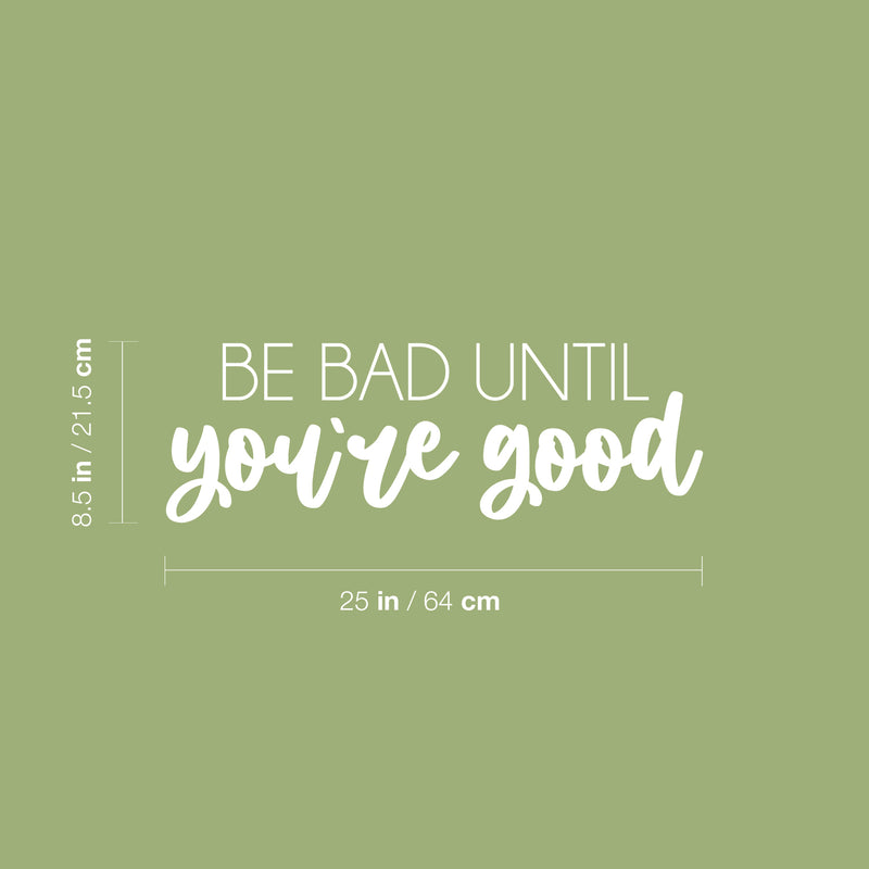 Vinyl Wall Art Decal - Be Bad Until You're Good - 8.5" x 25" - Trendy Cool Inspiring Good Vibes Sticker For Homes Bedroom Kids Room Playroom Classroom School Office Coffee Shop Decor 4