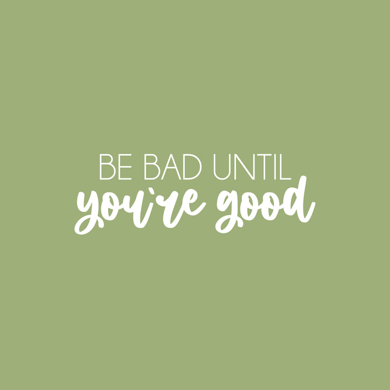 Vinyl Wall Art Decal - Be Bad Until You're Good - 8.5" x 25" - Trendy Cool Inspiring Good Vibes Sticker For Homes Bedroom Kids Room Playroom Classroom School Office Coffee Shop Decor 1