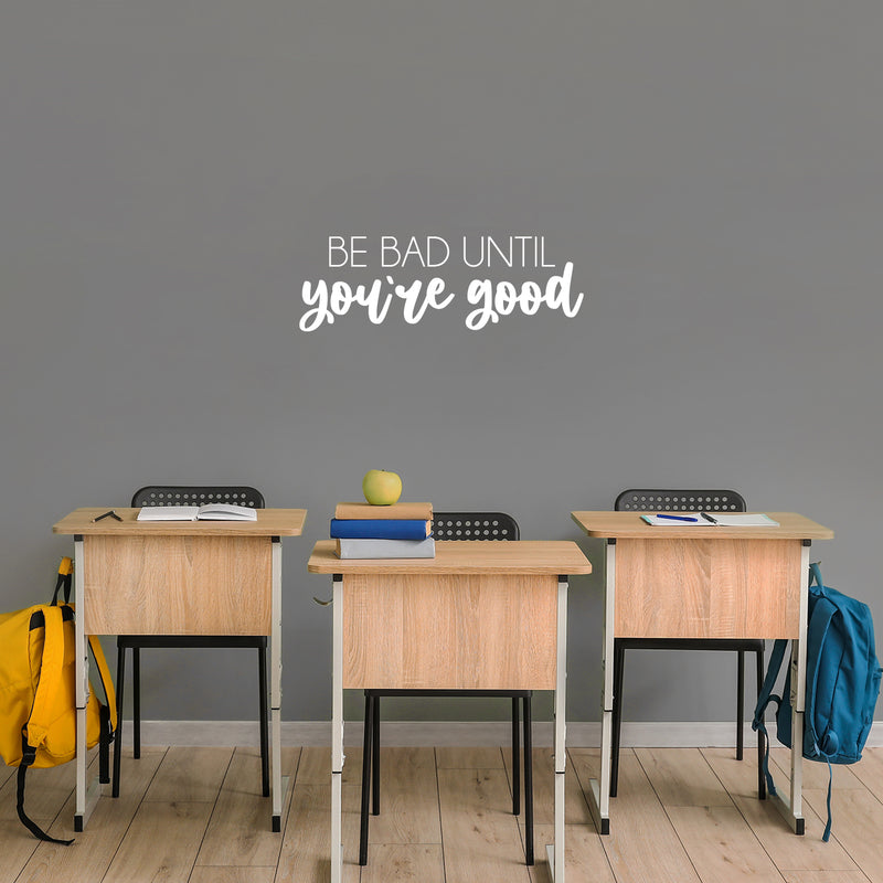 Vinyl Wall Art Decal - Be Bad Until You're Good - 8.5" x 25" - Trendy Cool Inspiring Good Vibes Sticker For Homes Bedroom Kids Room Playroom Classroom School Office Coffee Shop Decor 2