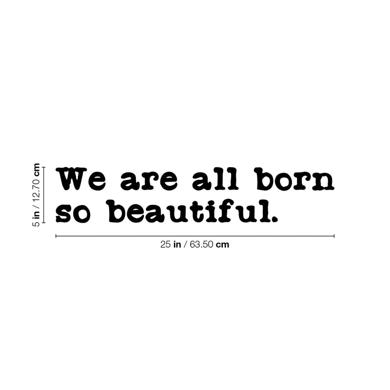 Vinyl Wall Art Decal - We Are All Born So Beautiful - 5" x 25" - Modern Motivational Optimism Quote Sticker For Home School Classroom Bedroom Work Office Decor 4