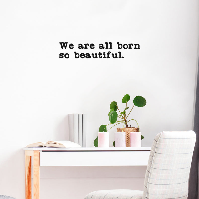 Vinyl Wall Art Decal - We Are All Born So Beautiful - 5" x 25" - Modern Motivational Optimism Quote Sticker For Home School Classroom Bedroom Work Office Decor 3