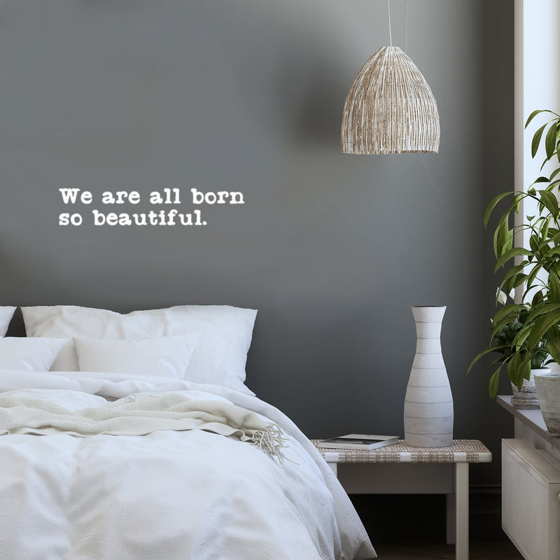 Vinyl Wall Art Decal - We Are All Born So Beautiful - 5" x 25" - Modern Motivational Optimism Quote Sticker For Home School Classroom Bedroom Work Office Decor 3