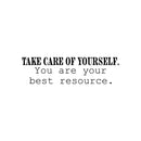 Vinyl Wall Art Decal - Take Care Of Yourself. You Are Your Best Resource - Inspiring Optimistic Self Esteem Quote Sticker For Home Bedroom Closet Living Room Decor 1
