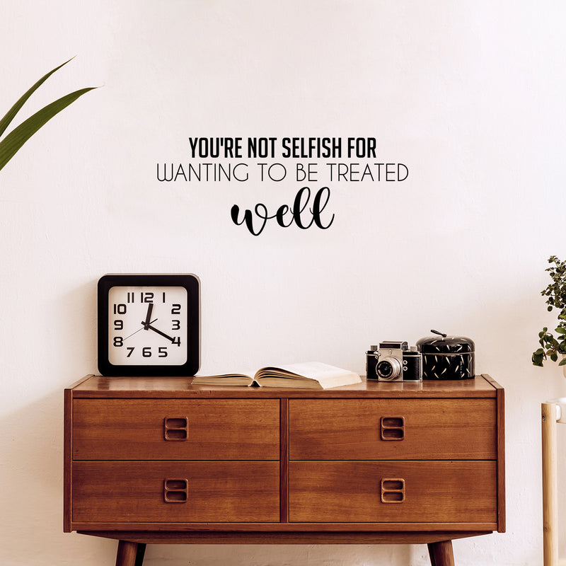 Vinyl Wall Art Decal - You're Not Selfish For Wanting To Be Treated Well - 10" x 25" - Inspiring Optimistic Self Esteem Quote Sticker For Home Bedroom Closet Living Room Daycare Decor 2