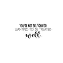 Vinyl Wall Art Decal - You're Not Selfish For Wanting To Be Treated Well - Inspiring Optimistic Self Esteem Quote Sticker For Home Bedroom Closet Living Room Daycare Decor 1