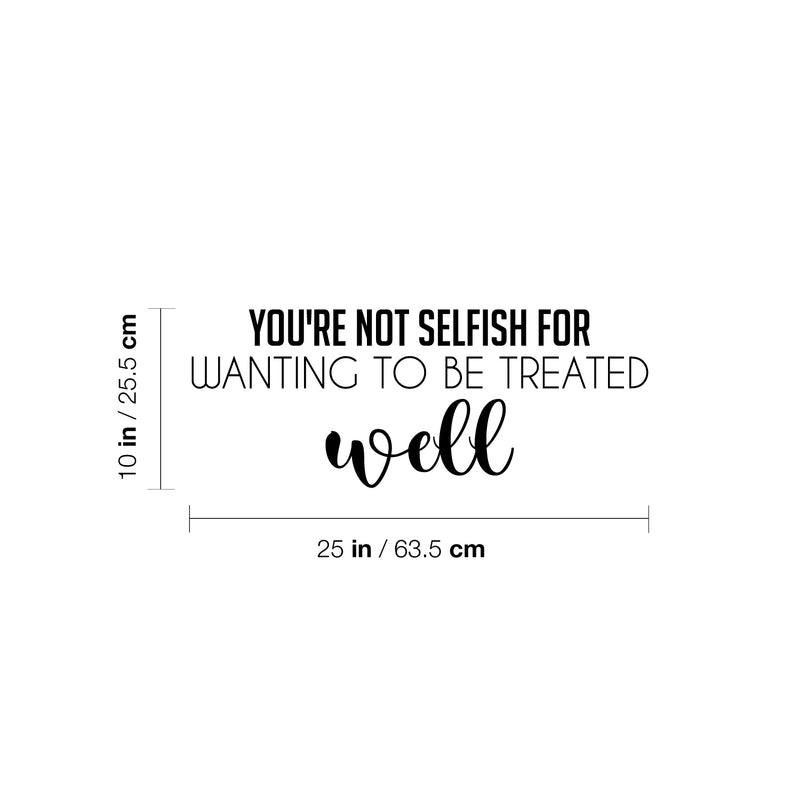 Vinyl Wall Art Decal - You're Not Selfish For Wanting To Be Treated Well - Inspiring Optimistic Self Esteem Quote Sticker For Home Bedroom Closet Living Room Daycare Decor 4