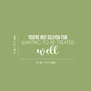 Vinyl Wall Art Decal - You're Not Selfish For Wanting To Be Treated Well - 10" x 25" - Inspiring Optimistic Self Esteem Quote Sticker For Home Bedroom Closet Living Room Daycare Decor 4