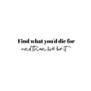 Vinyl Wall Art Decal - Find What You'd Die For - Trendy Motivational Positive Vibes Quote Sticker For Home Bedroom Closet Living Room Office Coffee Shop Decor 1