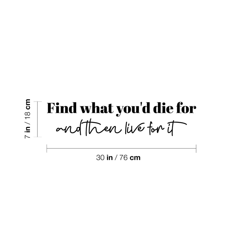 Vinyl Wall Art Decal - Find What You'd Die For And Then Live For It - 7" x 30" - Motivating Good Vibes Quote Sticker For Home Bedroom Closet Living Room Office Coffee Shop Decor 4