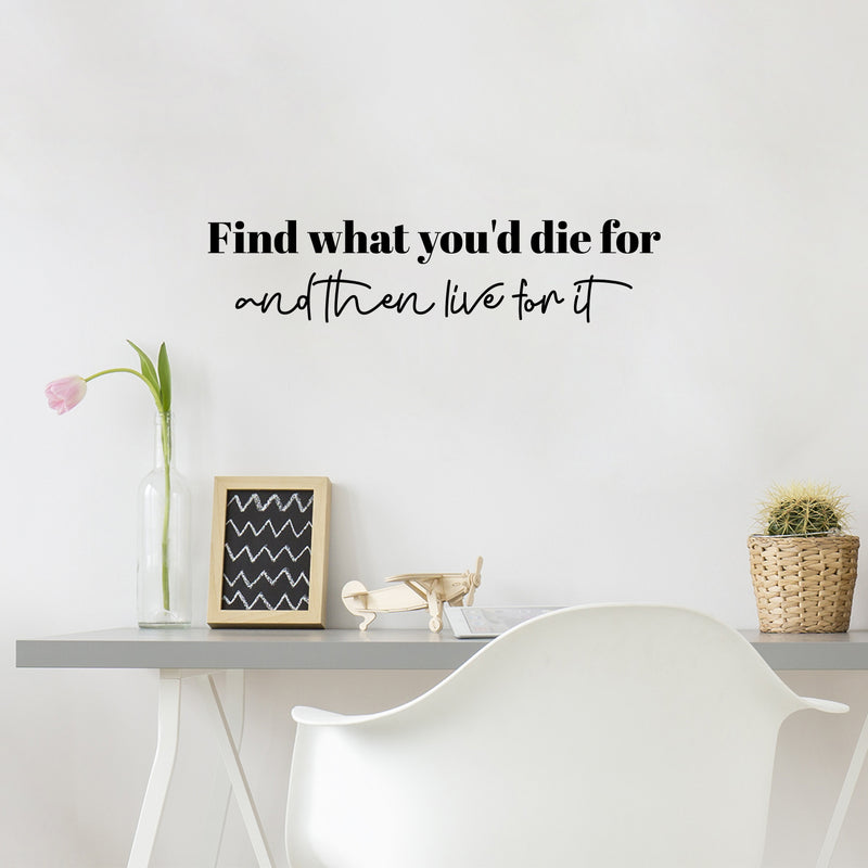 Vinyl Wall Art Decal - Find What You'd Die For And Then Live For It - 7" x 30" - Motivating Good Vibes Quote Sticker For Home Bedroom Closet Living Room Office Coffee Shop Decor 3