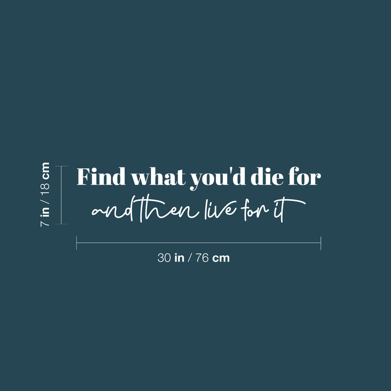 Vinyl Wall Art Decal - Find What You'd Die For And Then Live For It - 7" x 30" - Motivating Good Vibes Quote Sticker For Home Bedroom Closet Living Room Office Coffee Shop Decor 1