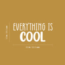 Vinyl Wall Art Decal - Everything Is Cool - 12" x 25" - Modern Inspirational Quote Sticker For Home Office Living Room School Classroom Teen Bedroom Mirror Decor 4
