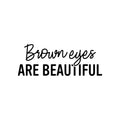 Vinyl Wall Art Decal - Brown Eyes Are Beautiful - Trendy Inspirational Cute Quote Sticker For Home Office Living Room Kids Room Bedroom Closet Makeup Mirror Decor 1