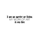 Vinyl Wall Art Decal - I Am An Artist At Living; My Work Of Art Is My Life - 7. Trendy Inspiring Good Vibes Sticker For Bedroom Playroom Classroom Office Coffee Shop Decor 1