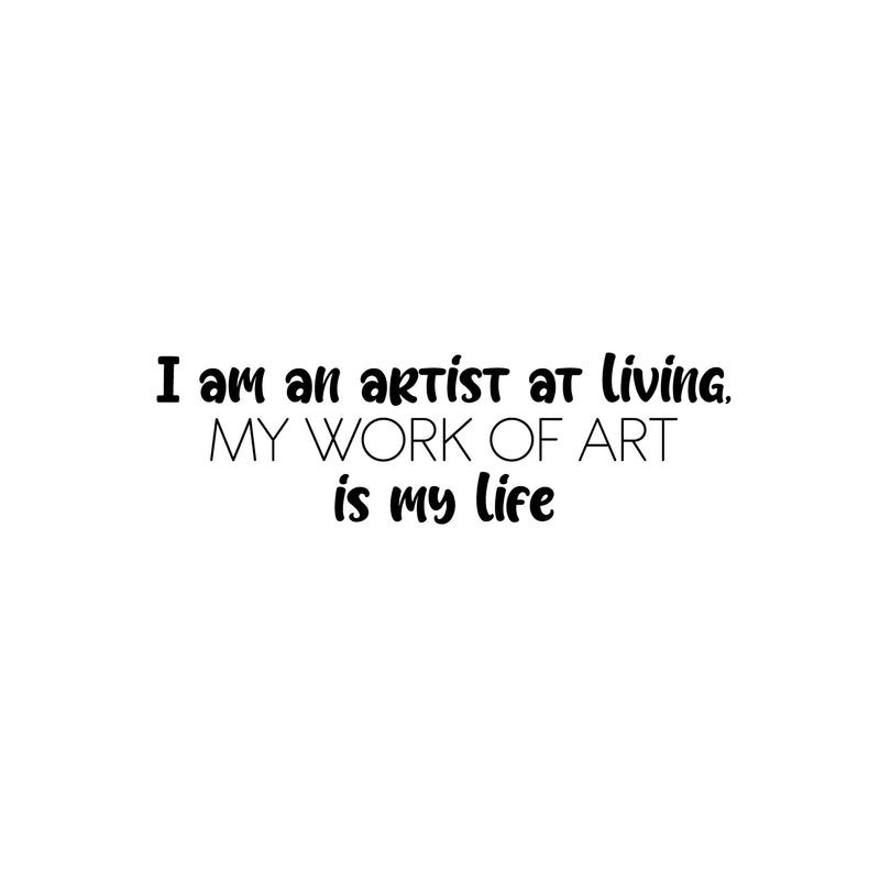 Vinyl Wall Art Decal - I Am An Artist At Living; My Work Of Art Is My Life - 7. Trendy Inspiring Good Vibes Sticker For Bedroom Playroom Classroom Office Coffee Shop Decor 1