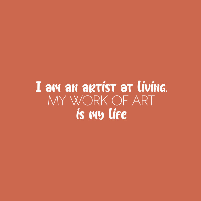 Vinyl Wall Art Decal - I Am An Artist At Living; My Work Of Art Is My Life - 7.5" x 25" - Trendy Inspiring Good Vibes Sticker For Bedroom Playroom Classroom Office Coffee Shop Decor 1