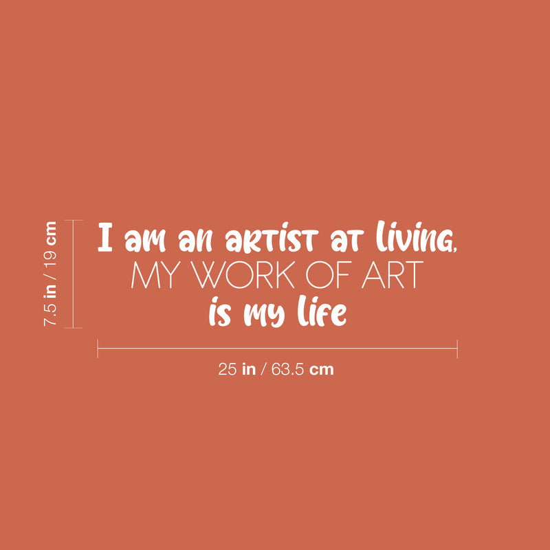 Vinyl Wall Art Decal - I Am An Artist At Living; My Work Of Art Is My Life - 7.5" x 25" - Trendy Inspiring Good Vibes Sticker For Bedroom Playroom Classroom Office Coffee Shop Decor 4