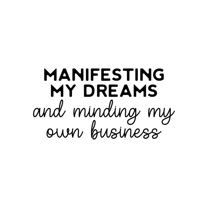 Vinyl Wall Art Decal - Manifesting My Dreams And Minding My Own Business - 12.5" x 25" - Motivational Positive Quote Sticker For Home Bedroom Living Room Office Coffee Shop Store Decor 1