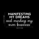 Vinyl Wall Art Decal - Manifesting My Dreams And Minding My Own Business - 12.5" x 25" - Motivational Positive Quote Sticker For Home Bedroom Living Room Office Coffee Shop Store Decor 4