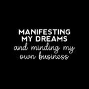 Vinyl Wall Art Decal - Manifesting My Dreams And Minding My Own Business - 12.5" x 25" - Motivational Positive Quote Sticker For Home Bedroom Living Room Office Coffee Shop Store Decor 2