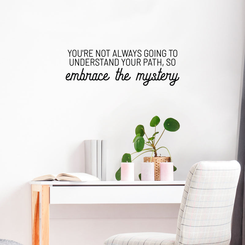 Vinyl Wall Art Decal - You're Not Always Going To Understand Your Path; So Embrace The Mystery - 9.5" x 30" - Inspiring Spiritual Quote Sticker For Bedroom Living Room Office Decor 3