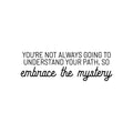 Vinyl Wall Art Decal - You're Not Always Going To Understand Your Path; So Embrace The Mystery - 9. Inspiring Spiritual Quote Sticker For Bedroom Living Room Office Decor 1