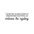 Vinyl Wall Art Decal - You're Not Always Going To Understand Your Path; So Embrace The Mystery - 9. Inspiring Spiritual Quote Sticker For Bedroom Living Room Office Decor 1