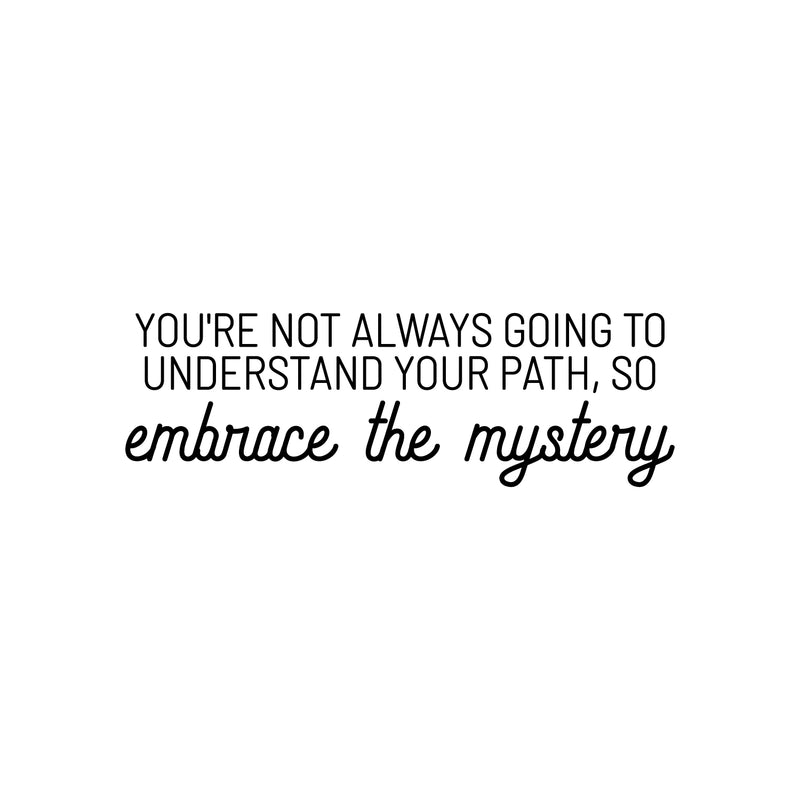 Vinyl Wall Art Decal - You're Not Always Going To Understand Your Path; So Embrace The Mystery - 9. Inspiring Spiritual Quote Sticker For Bedroom Living Room Office Decor 1