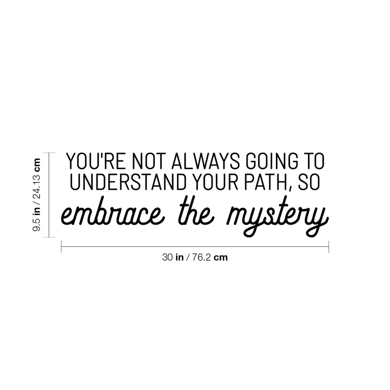 Vinyl Wall Art Decal - You're Not Always Going To Understand Your Path; So Embrace The Mystery - 9.5" x 30" - Inspiring Spiritual Quote Sticker For Bedroom Living Room Office Decor 4