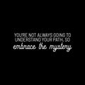 Vinyl Wall Art Decal - You're Not Always Going To Understand Your Path; So Embrace The Mystery - 9.5" x 30" - Inspiring Spiritual Quote Sticker For Bedroom Living Room Office Decor 1