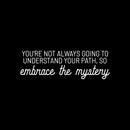 Vinyl Wall Art Decal - You're Not Always Going To Understand Your Path; So Embrace The Mystery - 9.5" x 30" - Inspiring Spiritual Quote Sticker For Bedroom Living Room Office Decor 1