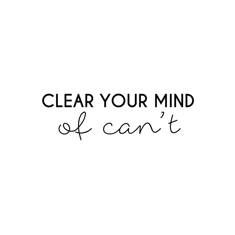 Vinyl Wall Art Decal - Clear Your Mind Of Can't - 7. Modern Motivational Quote Sticker For Home School Classroom Bedroom Living Room Work Office Decor 1