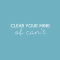 Vinyl Wall Art Decal - Clear Your Mind Of Can't - 7.5" x 25" - Modern Motivational Quote Sticker For Home School Classroom Bedroom Living Room Work Office Decor 1