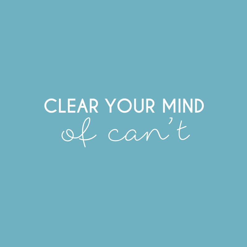 Vinyl Wall Art Decal - Clear Your Mind Of Can't - 7.5" x 25" - Modern Motivational Quote Sticker For Home School Classroom Bedroom Living Room Work Office Decor 1