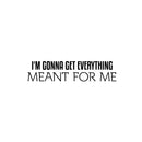 Vinyl Wall Art Decal - I'm Gonna Get Everything Meant For Me - Inspiring Positive Self Esteem Quote Sticker For Home Bedroom Closet School Office Coffee Shop Decor 1