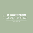 Vinyl Wall Art Decal - I'm Gonna Get Everything Meant For Me - 6" x 25" - Inspiring Positive Self Esteem Quote Sticker For Home Bedroom Closet School Office Coffee Shop Decor 4