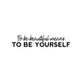 Vinyl Wall Art Decal - To Be Beautiful Means To Be Yourself - Inspiring Lovely Self Esteem Quote Sticker For Home Bedroom Closet Living Room Office Coffee Shop Decor 1